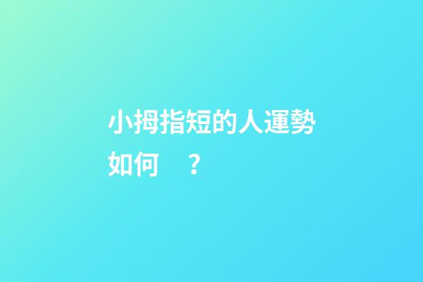 小拇指短的人運勢如何？
